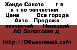 Хенде Соната5 2002г.в 2,0а/т по запчастям. › Цена ­ 500 - Все города Авто » Продажа запчастей   . Ненецкий АО,Волоковая д.